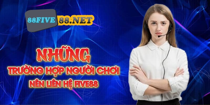 Những trường hợp người chơi nên liên hệ Five88